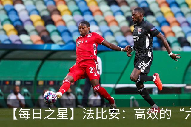 【每日之星】法比安：高效的“六边形战士” 迈向第50场金色终章