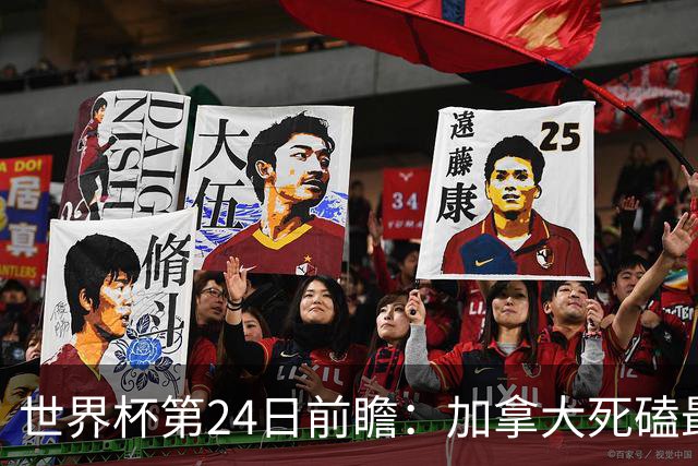 世界杯第24日前瞻：加拿大死磕最大苦主 姆巴佩冲击里程碑