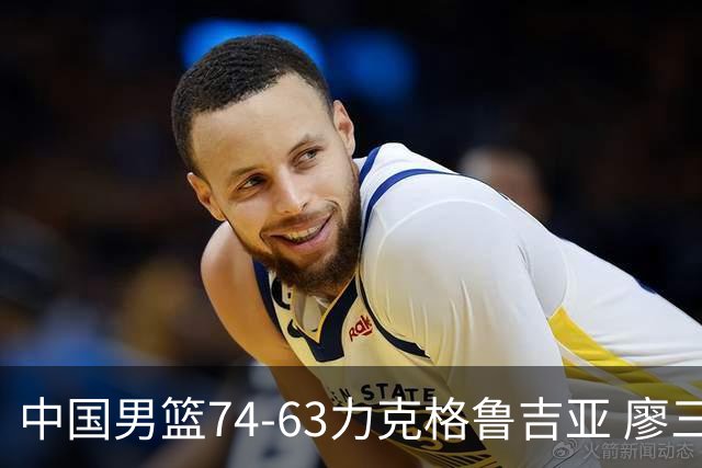 中国男篮74-63力克格鲁吉亚 廖三宁砍18分展现拼搏韧性