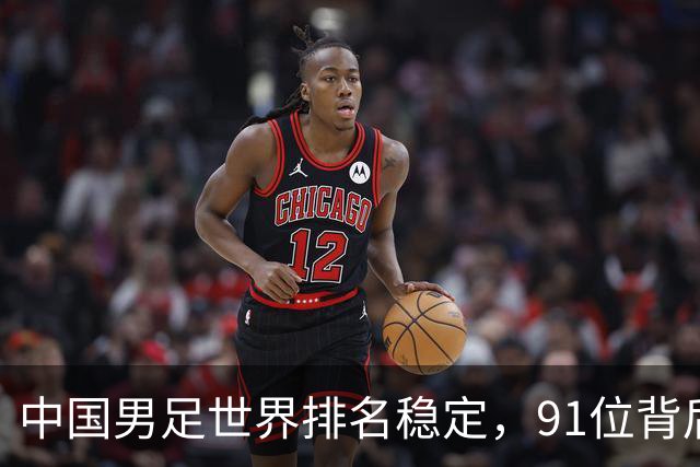 中国男足世界排名稳定，91位背后的挑战与希望