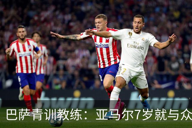 巴萨青训教练：亚马尔7岁就与众不同，意识到他是“特殊球员”