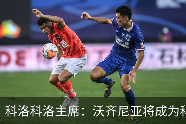 科洛科洛主席：沃齐尼亚将成为科洛科洛球员，双方已达成协议