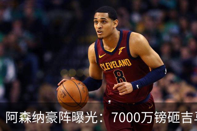 阿森纳豪阵曝光：7000万镑砸吉马良斯 阿尔瓦雷斯互换交易成形